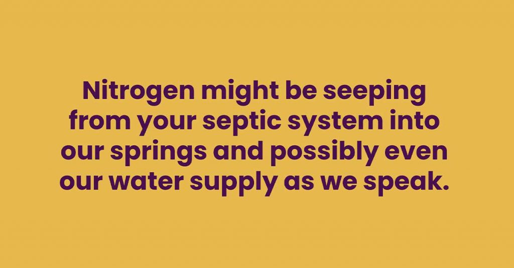 Graphic with text "Nitrogen might be seeping from your septic system into our springs and possibly even our water supply as we speak.